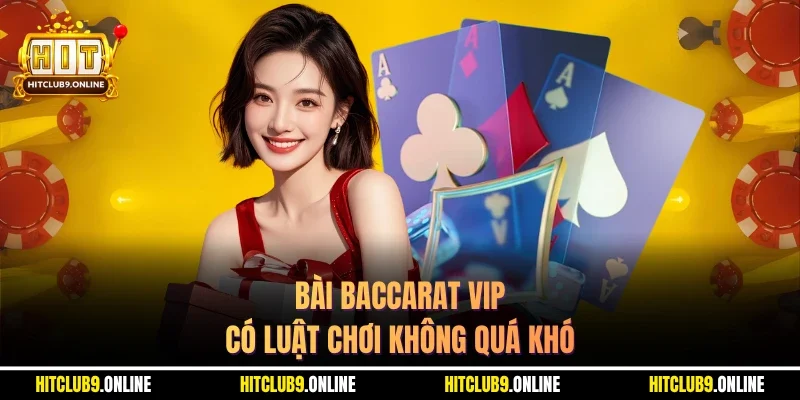 Bài Baccarat VIP có luật chơi không quá khó