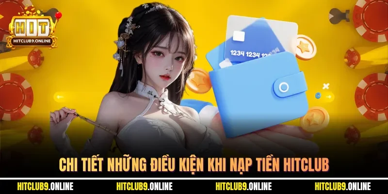 Chi tiết những điều kiện khi nạp tiền HITCLUB
