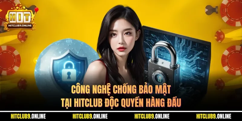 Công nghệ chống bảo mật tại Hitclub độc quyền hàng đầu
