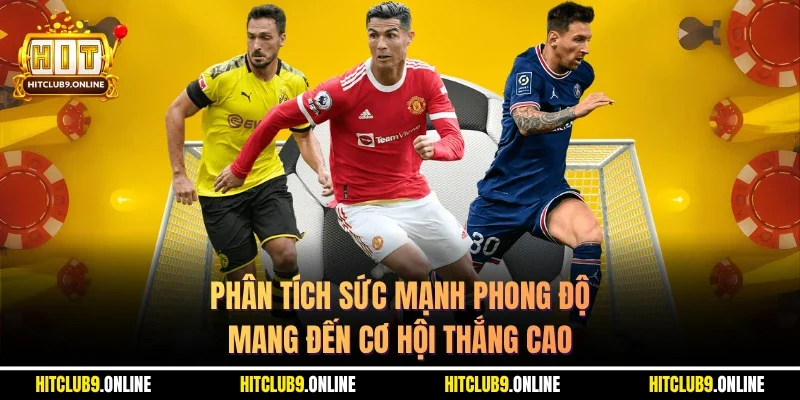 Phân tích sức mạnh phong độ mang đến cơ hội thắng cao