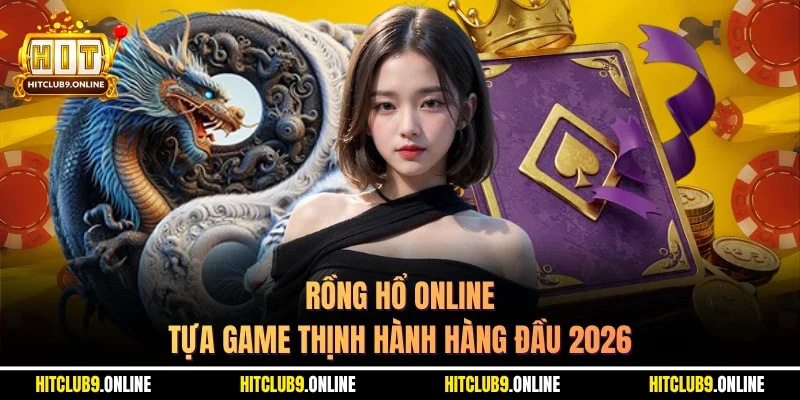 Rồng Hổ Online – Tựa Game Thịnh Hành Hàng Đầu 2026