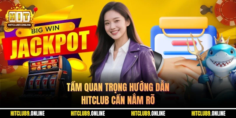 Tầm quan trọng hướng dẫn hitclub cần nắm rõ