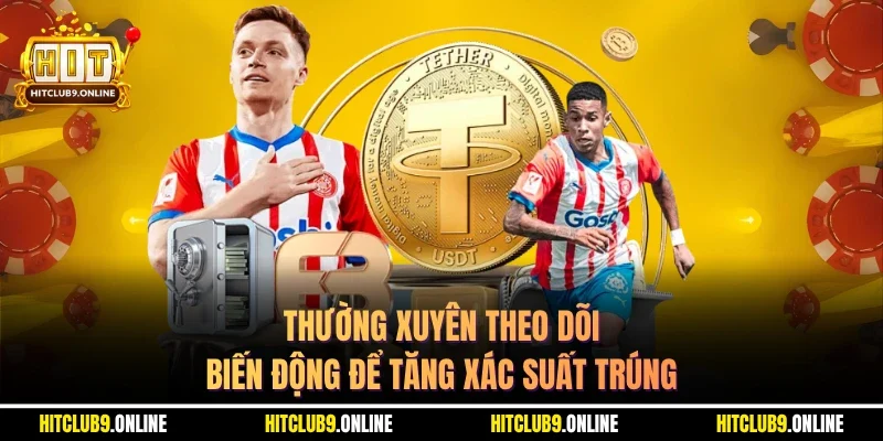 Thường xuyên theo dõi biến động để tăng xác suất trúng