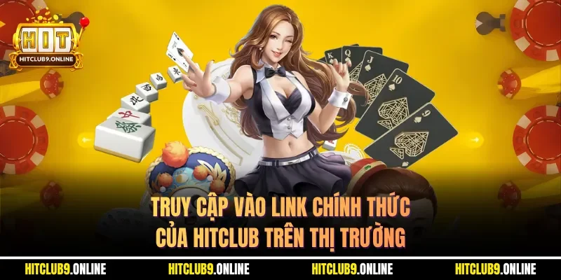 Truy cập vào link chính thức của Hitclub trên thị trường