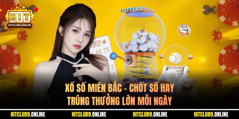 Xổ Số Miền Bắc – Chốt Số Hay, Trúng Thưởng Lớn Mỗi Ngày